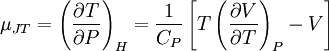  \mu_{JT} = \left( \frac{\partial T }{\partial P} \right)_H = \frac {1}{C_P} \left[ T \left(\frac{\partial V}{\partial T} \right)_P - V \right] 