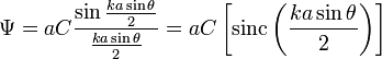\Psi = aC \frac{\sin\frac{ka\sin\theta}{2}}{\frac{ka\sin\theta}{2}} = aC \left[ \operatorname{sinc} \left( \frac{ka\sin\theta}{2} \right) \right]