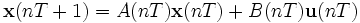 \mathbf{x}(nT + 1) = A(nT) \mathbf{x}(nT) + B(nT) \mathbf{u}(nT)