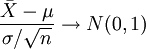 \frac{\bar{X} - \mu}{\sigma / \sqrt{n}} \to N(0,1)