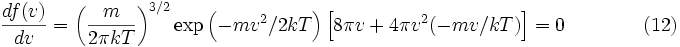  \frac {df (v)} {dv} = \left (\frac {m} {2 \pi kT} \right) ^ {3/2} \exp \left (-mv^2/2kT \right) \left [8\pi v + 4 \pi v^2 (-mv/kT) \right] = 0\qquad\qquad (12) 