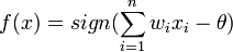 f(x) = sign(\sum_{i=1}^{n} w_i x_i - \theta)