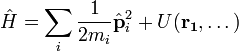 \hat{H} = \sum_i \frac{1}{2m_i}\hat\mathbf{p}_i^2 + U(\mathbf{r_1},\dots)